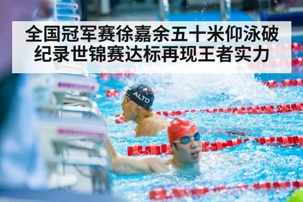 全国冠军赛徐嘉余五十米仰泳破纪录世锦赛达标再现王者实力