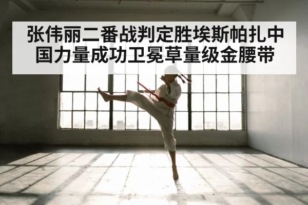 张伟丽二番战判定胜埃斯帕扎中国力量成功卫冕草量级金腰带